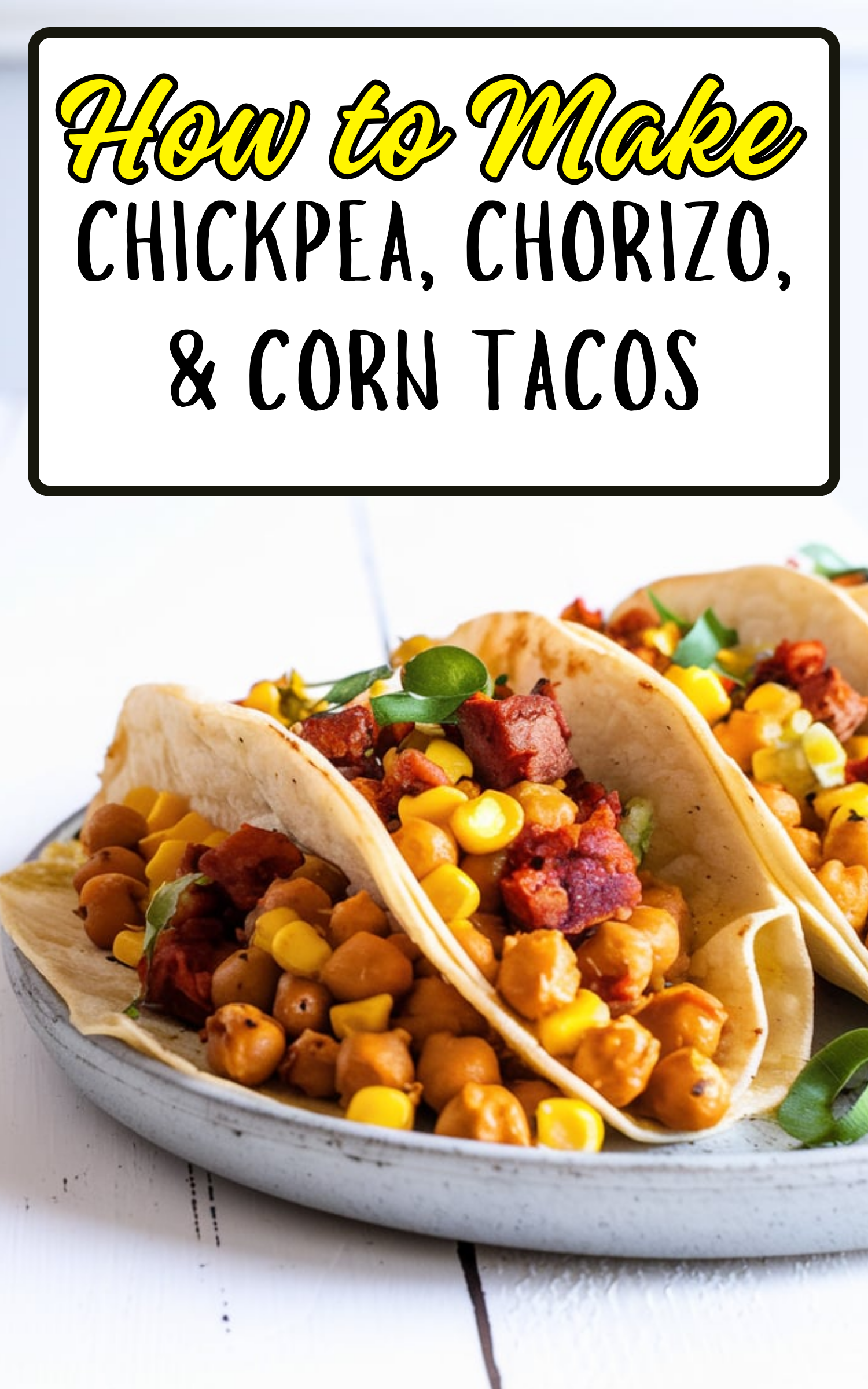 Chickpea, Chorizo, & Corn Tacos